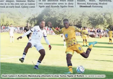  ?? PIC: MORERI SEJAKGOMO ?? Duel: Galaxy’s Kutlwelo Mpolokang attempts to stop Tsotso Ngele of Rollers