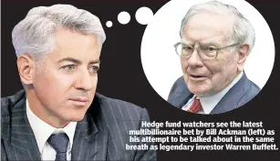  ??  ?? Hedge fund watchers see the latest multibilli­onaire bet by Bill Ackman (left) as his attempt to be talked about in the same breath as legendary investor Warren Buffett.