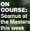  ?? ?? On cOurSe: Séamus at the Masters this week