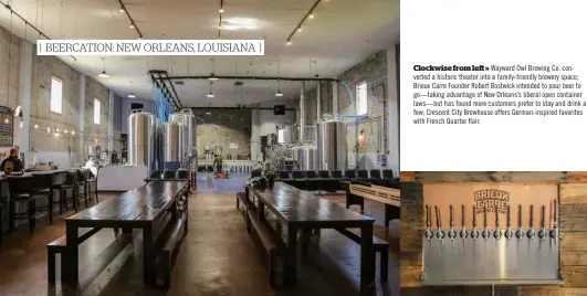  ??  ?? Clockwise from left » Wayward Owl Brewing Co. converted a historic theater into a family-friendly brewery space; Brieux Carre Founder Robert Bostwick intended to pour beer to go—taking advantage of New Orleans’s liberal open container laws—but has...