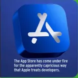  ?? ?? The App Store has come under fire for the apparently capricious way that Apple treats developers.