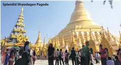  ??  ?? Splendid Shwedagon Pagoda