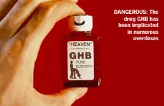  ??  ?? DANGEROUS: The drug GHB has been implicated in numerous overdoses