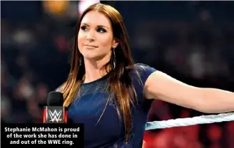  ??  ?? Stephanie McMahon is proud of the work she has done in and out of the WWE ring.