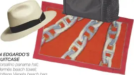  ??  ?? IN EDGARDO’S SUITCASE Borsalino panama hat; Hermès beach towel; Bottega Veneta beach bag