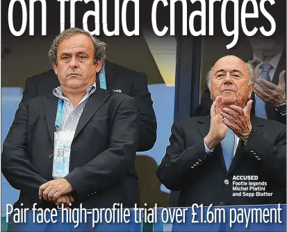  ?? ?? ACCUSED Footie legends Michel Platini and Sepp Blatter
