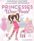  ?? HANDOUT PHOTO ?? Princesses Wear Pants, by Savannah Guthrie and Allison Oppenheim, is a book with a message and is finding its audience.