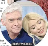  ??  ?? CLOSE With Holly on Friday‘s show