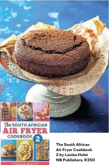  ?? ?? The South African Air Fryer Cookbook 2 by Louisa Holst NB Publishers, R350