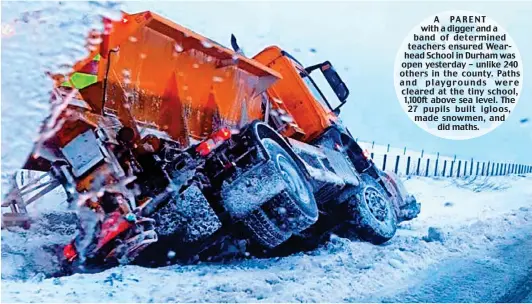  ??  ?? A PARENT with a digger and a band of determined teachers ensured Wearhead School in Durham was open yesterday – unlike 240 others in the county. Paths and playground­s were cleared at the tiny school, 1,100ft above sea level. The 27 pupils built igloos,...