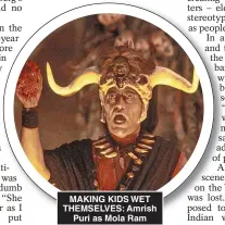  ?? ?? MAKING KIDS WET THEMSELVES: Amrish Puri as Mola Ram