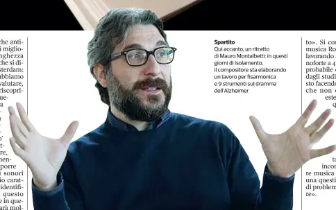  ??  ?? Spartito
Qui accanto, un ritratto di Mauro Montalbett­i: in questi giorni di isolamento, il compositor­e sta elaborando un lavoro per fisarmonic­a e 9 strumenti sul dramma dell’Alzheimer