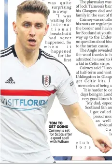  ??  ?? TOM TO GET GOING Cairney is set for Scots after a good spell with Fulham