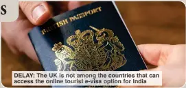  ?? ?? DELAY: The UK is not among the countries that can access the online tourist e-visa option for India