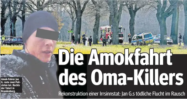  ??  ?? Amok-Fahrer Jan G. raste zwei Polizisten tot. Rechts der Tatort in Brandenbur­g.