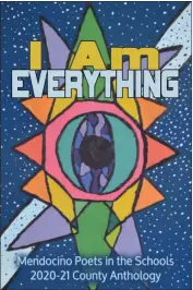  ?? CONTRIBUTE­D ?? A new anthology of work from Mendocino County student poets was published in I Am Everything: Mendocino County Youth Poetry Anthology 2020-2021.