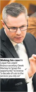  ??  ?? Making his case Mr Logue has urged finance secretary Derek Mackay to “grasp the opportunit­y” to reverse “a decade of cuts to the services you rely on”