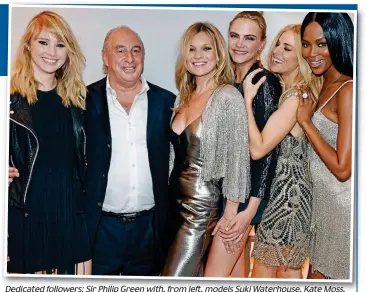  ??  ?? Dedicated followers: Sir Philip Green with, from left, models Suki Waterhouse, Kate Moss, Cara Delevingne, Sienna Miller and Naomi Campbell line up at an Arcadia launch