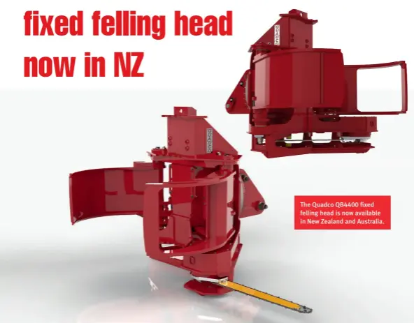  ??  ?? The Quadco QB4400 fixed felling head is now available in New Zealand and Australia.