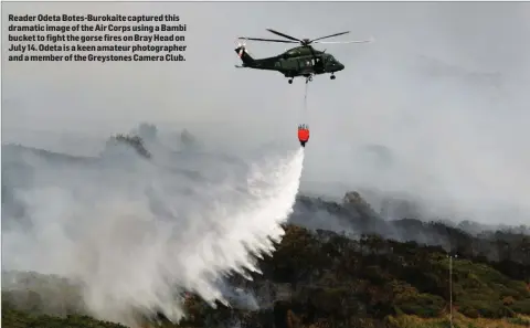  ??  ?? Reader Odeta Botes-Burokaite captured this dramatic image of the Air Corps using a Bambi bucket to fight the gorse fires on Bray Head on July 14. Odeta is a keen amateur photograph­er and a member of the Greystones Camera Club.