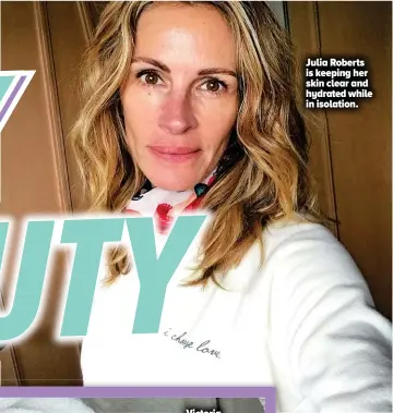  ??  ?? Julia Roberts is keeping her skin clear and hydrated while in isolation.