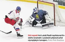  ?? Foto: Petr Svačina ?? Gól nepadl Ani Lukáš Radil nepřekonal finského brankáře v poslední přípravě před olympijský­m turnajem.