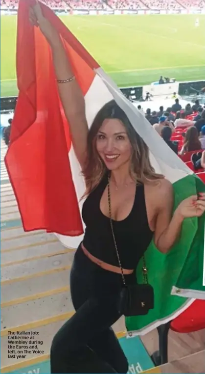  ??  ?? The Italian job: Catherine at Wembley during the Euros and, left, on The Voice last year