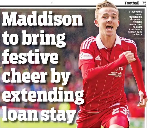  ??  ?? Staying the course: Maddison is desperate to hang around and help get Aberdeen’s season back on track