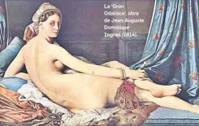  ?? ?? La ‘Gran Odalisca’, obra de Jean-Auguste Dominique Ingres (1814).