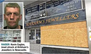  ?? ?? RAIDER: Kevin Eagles, inset struck at Kirkham’s Jewellers in Newcastle.