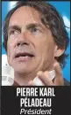  ??  ?? PIERRE KARL PÉLADEAU Président