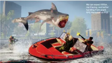  ??  ?? We can expect 60fps, ray tracing, and better handling from shark RPG Maneater on PS5.