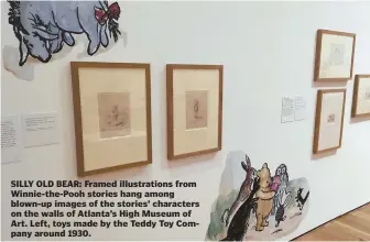  ?? AP PHOTOS ?? SILLY OLD BEAR: Framed illustrati­ons from Winnie-the-Pooh stories hang among blown-up images of the stories’ characters on the walls of Atlanta’s High Museum of Art. Left, toys made by the Teddy Toy Company around 1930.