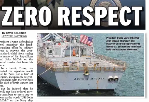  ??  ?? President Trump visited the USS John McCain Thursday, and bizarrely used the opportunit­y to deride U.S. senator and fallen war hero the warship is named for.