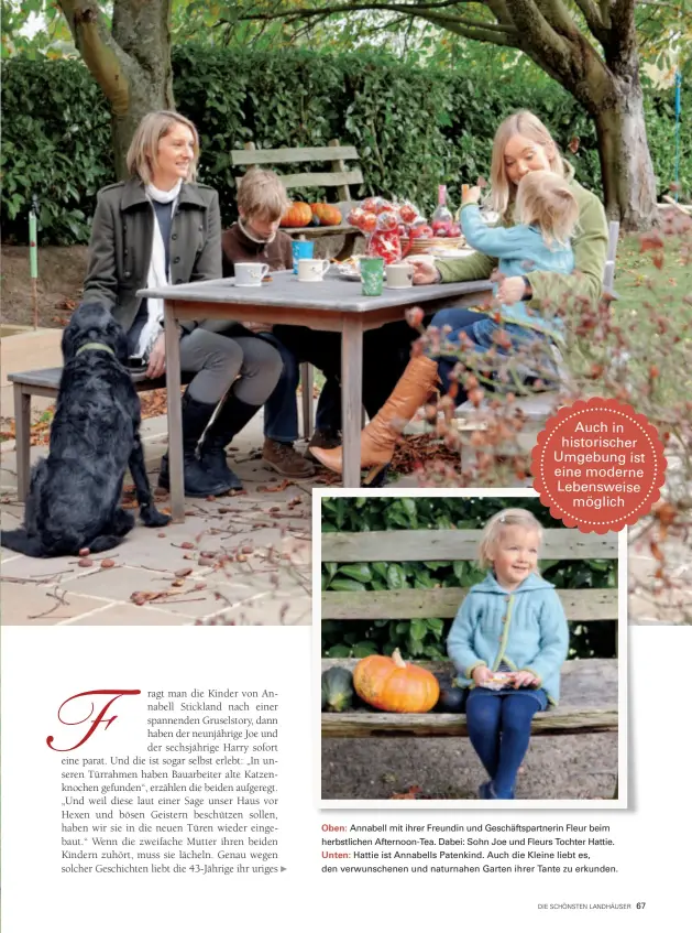  ??  ?? Oben: Annabell mit ihrer Freundin und Geschäftsp­artnerin Fleur beim herbstlich­en Afternoon-Tea. Dabei: Sohn Joe und Fleurs Tochter Hattie. Unten: Hattie ist Annabells Patenkind. Auch die Kleine liebt es, den verwunsche­nen und naturnahen Garten ihrer...