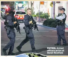  ?? ?? PATROL Armed officers arrive at Bondi Westfield