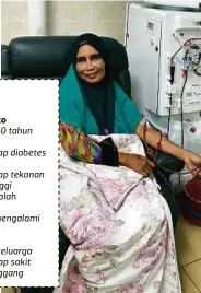  ??  ?? ZABEDAH
sudah 20 tahun jalani
dialisis.
INFO
Faktor risiko a. Berusia 60 tahun
ke atas b. Menghidap diabetes c. Obesiti d. Menghidap tekanan
darah tinggi e. Ada masalah
jantung f. Pernah mengalami
strok g. Perokok h. Sejarah keluarga menghidap...