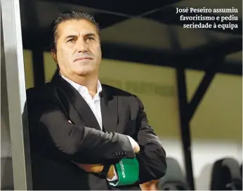  ??  ?? José Peseiro assumiu favoritism­o e pediuserie­dade à equipa