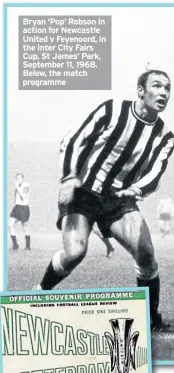  ??  ?? Bryan ‘Pop’ Robson in action for Newcastle United v Feyenoord, in the Inter City Fairs Cup, St James’ Park, September 11, 1968. Below, the match programme