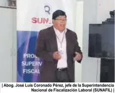  ??  ?? | Abog. José Luis Coronado Pérez, jefe de la Superinten­dencia Nacional de Fiscalizac­ión Laboral (SUNAFIL) |