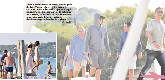  ?? (Photos DR) ?? L’acteur américain est de retour dans le golfe de Saint-Tropez cet été, où il a troqué le costume contre le bermuda-capuche. Ce qui n’empêche pas les baigneurs de le mitrailler au portable, au moment où Camila Morrone et sa mère Lucila Sola le...