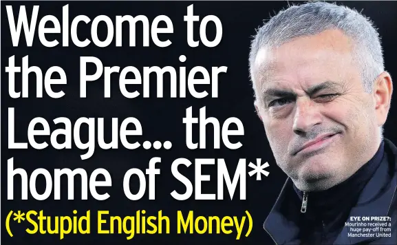  ??  ?? EYE ON PRIZE?: Mourinho received a huge pay-off from Manchester United