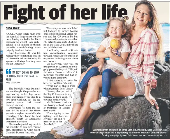  ??  ?? Businesswo­man and mum of three-year-old Annabelle, Kate Malvenan, has terminal lung cancer and is supporting a $2 million medicinal cannabis crowdfundi­ng campaign by two Gold Coast doctors.