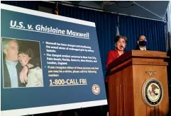  ?? AP ?? Audrey Strauss, acting United States attorney for the southern district of New York, centre, speaks during a news conference to announce charges against Ghislaine Maxwell for her alleged role in the sexual exploitati­on and abuse of multiple minor girls by Jeffrey Epstein, in New York.