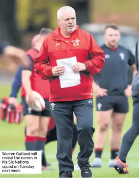  ??  ?? Warren Gatland will reveal the names in his Six Nations squad on Tuesday next week