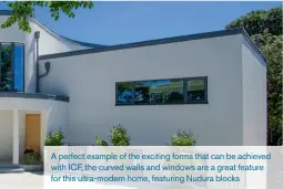  ??  ?? A perfect example of the exciting forms that can be achieved with ICF, the curved walls and windows are a great feature for this ultra-modern home, featuring Nudura blocks