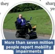  ??  ?? More than seven million people report mobility impairment­s