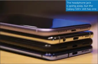  ??  ?? The headphone jack is going away, but the Galaxy S10+ still has one
