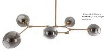  ??  ?? ◀ Sputnik AllModern PENDANT, $405, Wayfair, wayfair.ca.