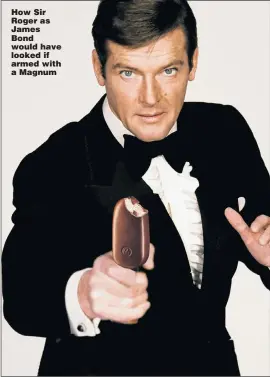  ?? Picture: MGM ?? How Sir Roger as James Bond would have looked if armed with a Magnum